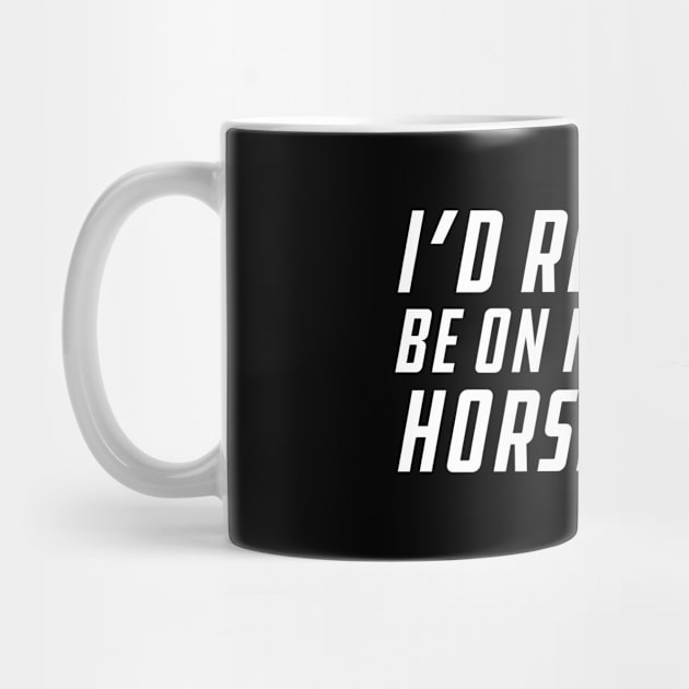 Horse - I'd rather be on my horse by KC Happy Shop